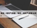 安庆一周天气预报，安庆一周天气预报30天？