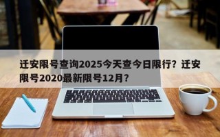 迁安限号查询2025今天查今日限行？迁安限号2020最新限号12月？