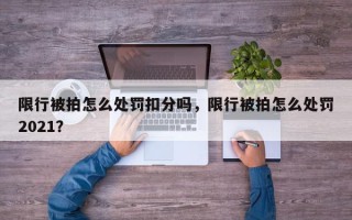 限行被拍怎么处罚扣分吗，限行被拍怎么处罚2021？