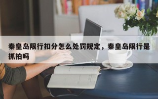 秦皇岛限行扣分怎么处罚规定，秦皇岛限行是抓拍吗