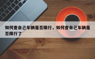 如何查自己车辆是否限行，如何查自己车辆是否限行了