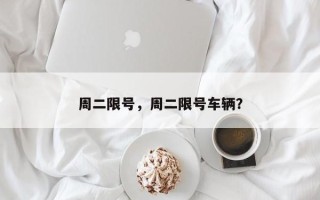周二限号，周二限号车辆？