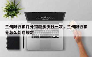 兰州限行扣几分罚款多少钱一次，兰州限行扣分怎么处罚规定