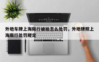 外地车牌上海限行被拍怎么处罚，外地牌照上海限行处罚规定