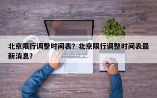 北京限行调整时间表？北京限行调整时间表最新消息？