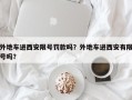 外地车进西安限号罚款吗？外地车进西安有限号吗？