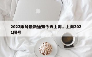 2023限号最新通知今天上海，上海2021限号