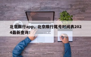 北京限行app，北京限行尾号时间表2024最新查询！