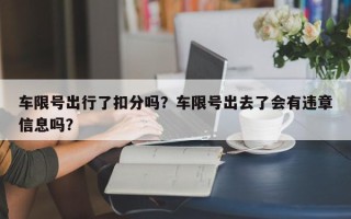 车限号出行了扣分吗？车限号出去了会有违章信息吗？