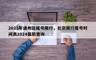 2023年通州区尾号限行，北京限行尾号时间表2024最新查询
