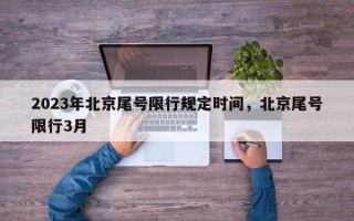 2023年北京尾号限行规定时间，北京尾号限行3月