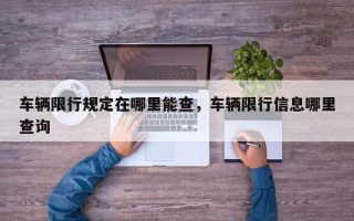 车辆限行规定在哪里能查，车辆限行信息哪里查询