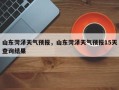 山东菏泽天气预报，山东菏泽天气预报15天查询结果