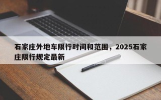 石家庄外地车限行时间和范围，2025石家庄限行规定最新