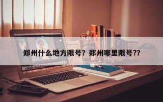 郑州什么地方限号？郑州哪里限号?？