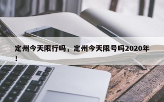 定州今天限行吗，定州今天限号吗2020年！