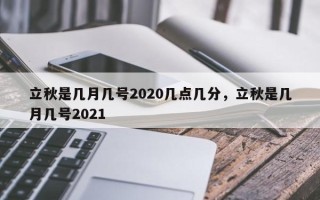 立秋是几月几号2020几点几分，立秋是几月几号2021