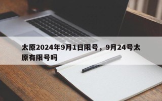 太原2024年9月1日限号，9月24号太原有限号吗