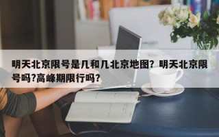 明天北京限号是几和几北京地图？明天北京限号吗?高峰期限行吗？