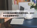 2023年大运会限行时间外地车，2023大运会在哪里举办？