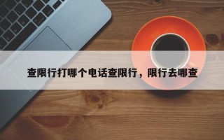 查限行打哪个电话查限行，限行去哪查