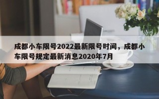 成都小车限号2022最新限号时间，成都小车限号规定最新消息2020年7月