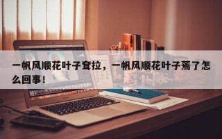 一帆风顺花叶子耷拉，一帆风顺花叶子蔫了怎么回事！