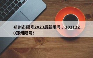 郑州市限号2023最新限号，2021220郑州限号！