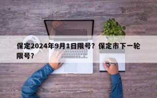 保定2024年9月1日限号？保定市下一轮限号？