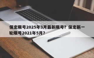 保定限号2025年3月最新限号？保定新一轮限号2021年5月？