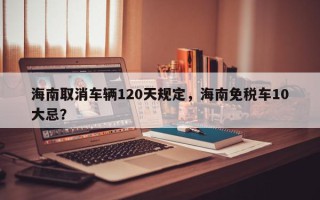 海南取消车辆120天规定，海南免税车10大忌？