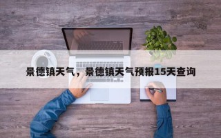 景德镇天气，景德镇天气预报15天查询