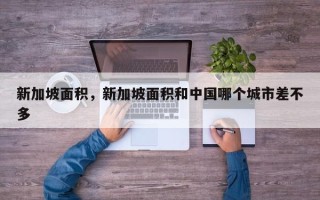 新加坡面积，新加坡面积和中国哪个城市差不多
