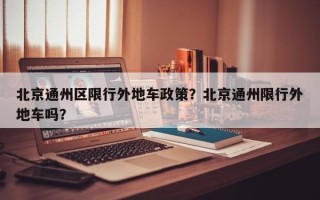 北京通州区限行外地车政策？北京通州限行外地车吗？