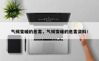 气候变暖的危害，气候变暖的危害资料！