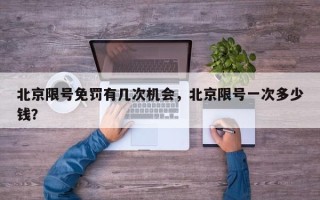北京限号免罚有几次机会，北京限号一次多少钱？
