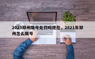 2023郑州限号处罚吗现在，2821年郑州怎么限号