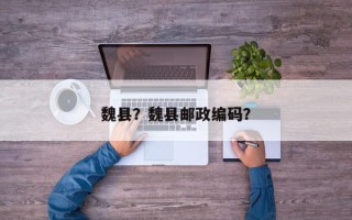 魏县？魏县邮政编码？