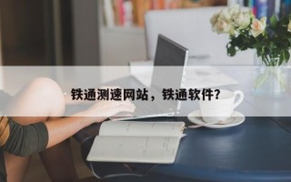 铁通测速网站，铁通软件？
