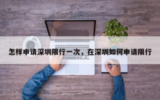 怎样申请深圳限行一次，在深圳如何申请限行