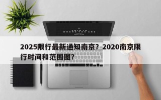 2025限行最新通知南京？2020南京限行时间和范围图？