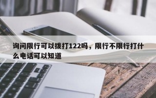 询问限行可以拨打122吗，限行不限行打什么电话可以知道