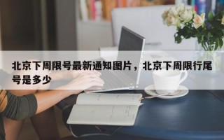 北京下周限号最新通知图片，北京下周限行尾号是多少