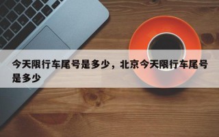 今天限行车尾号是多少，北京今天限行车尾号是多少