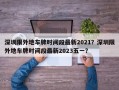 深圳限外地车牌时间段最新2021？深圳限外地车牌时间段最新2023五一？