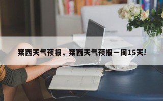 莱西天气预报，莱西天气预报一周15天!