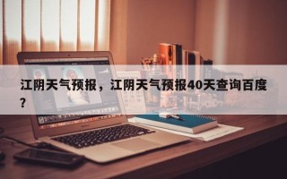 江阴天气预报，江阴天气预报40天查询百度？