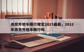 南京外地车限行规定2025最新，2021年南京外地车限行吗