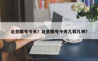 北京限号今天？北京限号今天几和几啊？