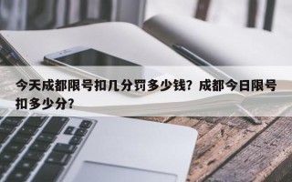 今天成都限号扣几分罚多少钱？成都今日限号扣多少分？